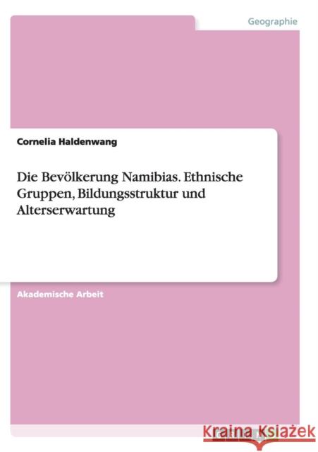 Die Bevölkerung Namibias. Ethnische Gruppen, Bildungsstruktur und Alterserwartung Cornelia Haldenwang 9783668140103 Grin Verlag - książka