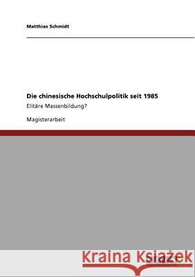 Die chinesische Hochschulpolitik seit 1985: Elitäre Massenbildung? Schmidt, Matthias 9783640816620 Grin Verlag - książka
