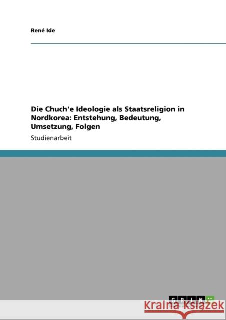 Die Chuch'e Ideologie als Staatsreligion in Nordkorea: Entstehung, Bedeutung, Umsetzung, Folgen Ide, René 9783640713394 Grin Verlag - książka