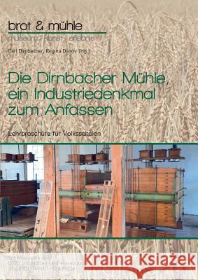 Die Dirnbacher Mühle, ein Industriedenkmal zum Anfassen: Lehrbroschüre für Volksschulen, Band 1 - Die Mühle Dirnbacher, Carl 9783743153677 Books on Demand - książka