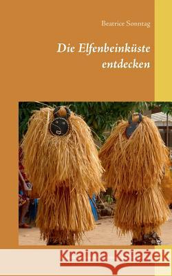 Die Elfenbeinküste entdecken: Reiseführer durchs ursprüngliche Westafrika Sonntag, Beatrice 9783752832051 Books on Demand - książka