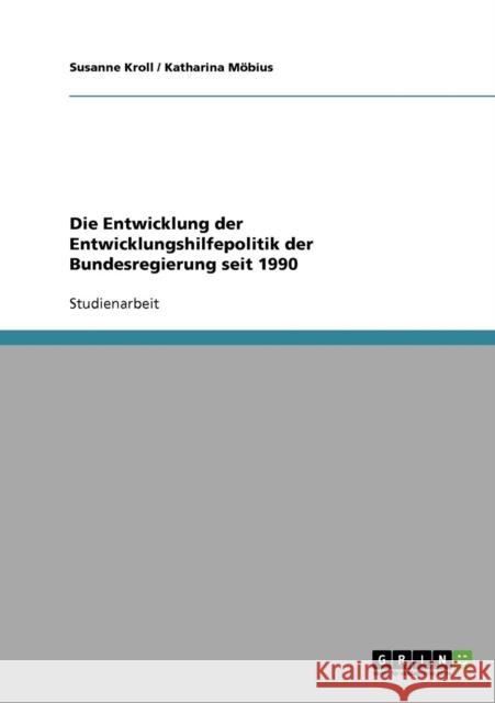 Die Entwicklung der Entwicklungshilfepolitik der Bundesregierung seit 1990 Susanne Kroll Katharina Mobius Katharina M 9783640300952 Grin Verlag - książka