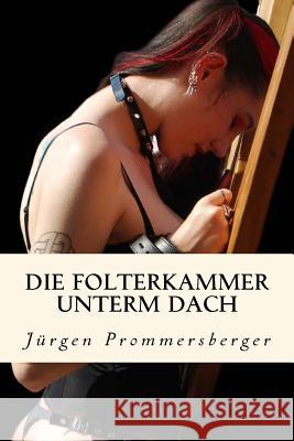 Die Folterkammer unterm Dach Prommersberger, Jurgen 9781523210985 Createspace Independent Publishing Platform - książka