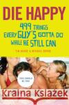 Die Happy: 499 Things Every Guy's Gotta Do While He Still Can Burke, Tim 9780312356200 St. Martin's Griffin