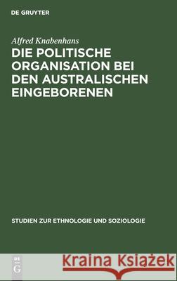 Die Politische Organisation Bei Den Australischen Eingeborenen Knabenhans, Alfred 9783112508770 de Gruyter - książka