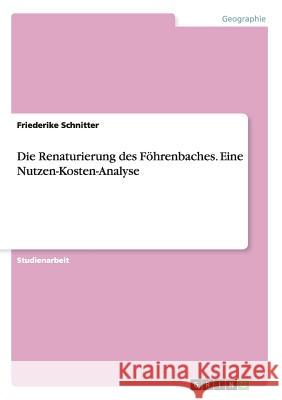 Die Renaturierung des Föhrenbaches. Eine Nutzen-Kosten-Analyse Friederike Schnitter 9783668153677 Grin Verlag - książka