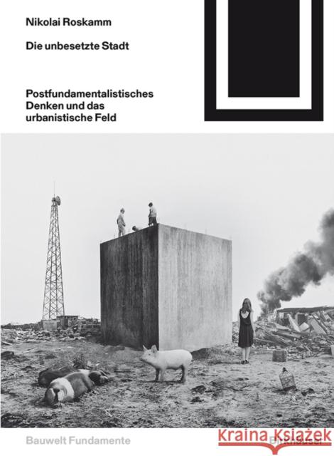 Die unbesetzte Stadt : Postfundamentalistisches Denken und das urbanistische Feld Roskamm, Nikolai 9783035612158 Birkhäuser Berlin - książka