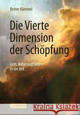 Die Vierte Dimension Der Schöpfung: Gott, Natur Und Sehen in Die Zeit Kümmel, Reiner 9783642553493 Springer Spektrum - książka