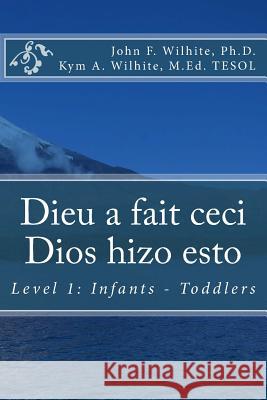 Dieu a fait ceci / Dios hizo esto: Level 1: Infants - Toddlers Wilhite M. Ed, Kym A. 9781482740325 Createspace - książka