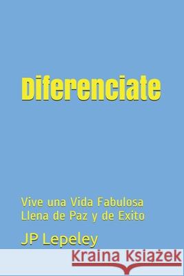 Diferenciate: Vive una Vida Fabulosa Llena de Paz y de Exito Jp Lepeley 9781086845945 Independently Published - książka
