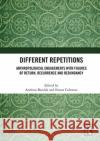 Different Repetitions: Anthropological Engagements with Figures of Return, Recurrence and Redundancy Andreas Bandak Simon Coleman 9780367712242 Routledge