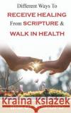 Different Ways To Receive Healing From Scripture and Walk in Health  9781915269003 Springs of life publishing