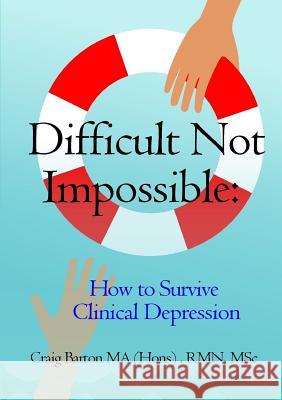 Difficult Not Impossible: How to Survive Clinical Depression Rmn Msc Barton Ma (Hons) 9780244005634 Lulu.com - książka