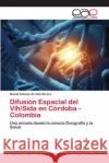 Difusión Espacial del Vih/Sida en Córdoba - Colombia Arrieta Rivera, Daniel Antonio 9786202139977 Editorial Académica Española