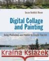 Digital Collage and Painting: Using Photoshop and Painter to Create Fine Art Susan Ruddic 9781138417847 Focal Press