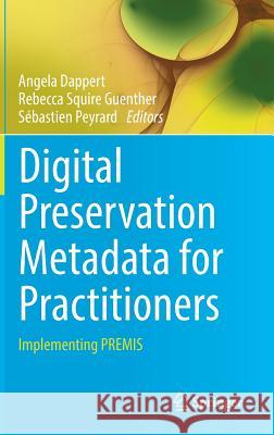 Digital Preservation Metadata for Practitioners: Implementing Premis Dappert, Angela 9783319437613 Springer - książka