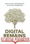 Digital Remains: Death, Dying & Remembrance in the Tech Generation J. H. Harrington 9781641378994 New Degree Press