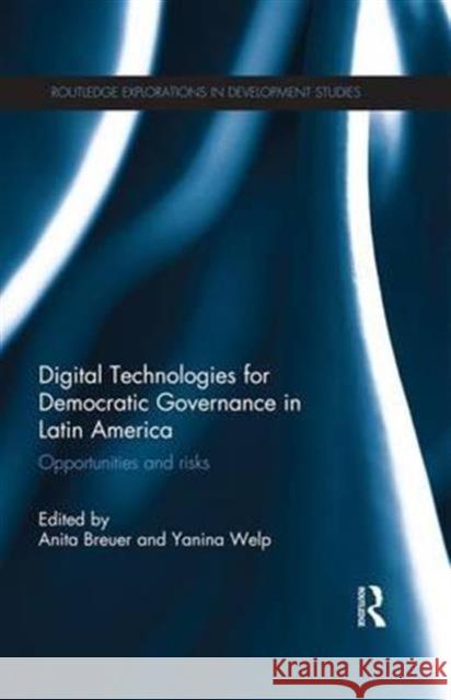 Digital Technologies for Democratic Governance in Latin America: Opportunities and Risks Anita Breuer Yanina Welp 9781138686793 Routledge - książka