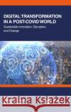 Digital Transformation in a Post-Covid World: Sustainable Innovation, Disruption, and Change Adrian T. H. Kuah Roberto Dillon 9781032077383 CRC Press