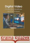 Digital Video: Production Workflows and Techniques Grayson Rogers 9781639891559 States Academic Press