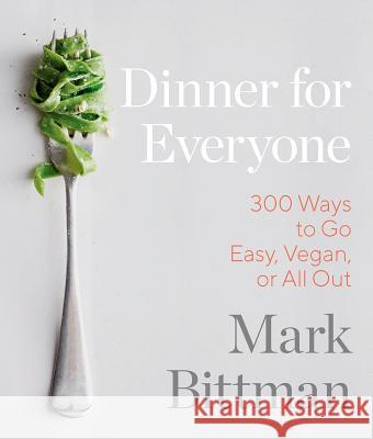 Dinner for Everyone: 100 Iconic Dishes Made 3 Ways--Easy, Vegan, or Perfect for Company: A Cookbook Bittman, Mark 9780385344760 Clarkson Potter Publishers - książka