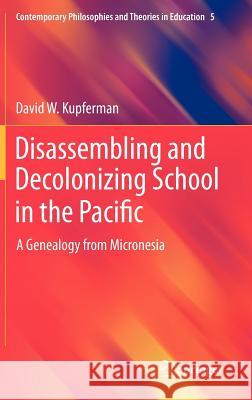 Disassembling and Decolonizing School in the Pacific: A Genealogy from Micronesia Kupferman, David W. 9789400746725 Springer - książka