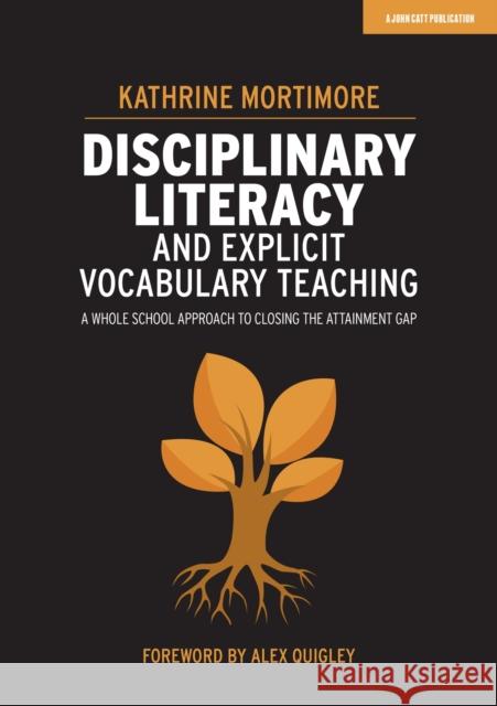Disciplinary Literacy and Explicit Vocabulary Teaching: A whole school approach to closing the attainment gap Kathrine Mortimore 9781913622367 John Catt Educational Ltd - książka