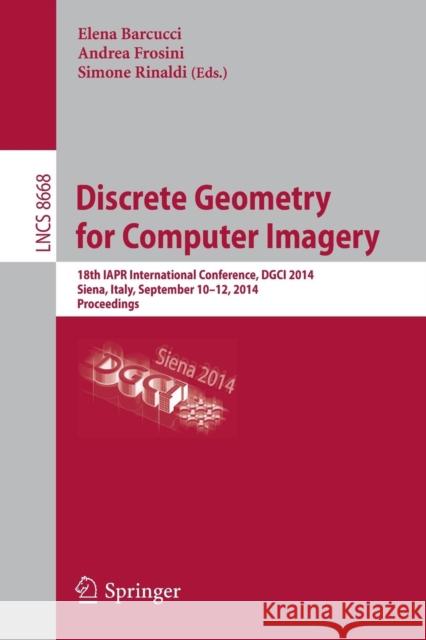Discrete Geometry for Computer Imagery: 18th Iapr International Conference, Dgci 2014, Siena, Italy, September 10-12, 2014. Proceedings Barcucci, Elena 9783319099545 Springer - książka
