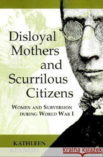Disloyal Mothers and Scurrilous Citizens: Women and Subversion During World War I Kathleen Kennedy 9780253335654 Indiana University Press - książka