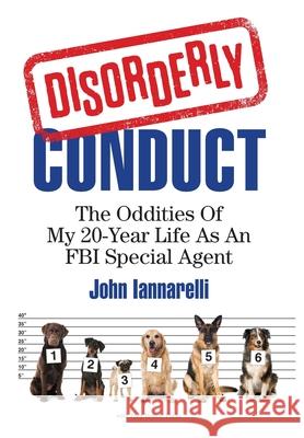 Disorderly Conduct: The Oddities of My 20-Year Life As an FBI Special Agent John Iannarelli 9781952233470 Indie Books International - książka