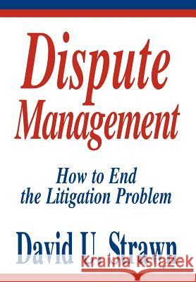 Dispute Management: How to End the Litigation Problem Strawn J. D., David U. 9780595661749 iUniverse - książka