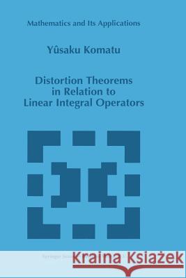 Distortion Theorems in Relation to Linear Integral Operators Y. Komatu 9789401062817 Springer - książka