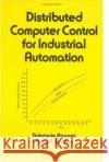 Distributed Computer Control Systems in Industrial Automation Dobrivojie Popovic Vijay P. Bhatkar Dejan Ed. Popovic 9780824781187 CRC