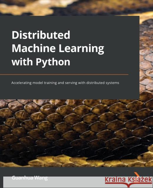 Distributed Machine Learning with Python: Accelerating model training and serving with distributed systems Guanhua Wang 9781801815697 Packt Publishing - książka