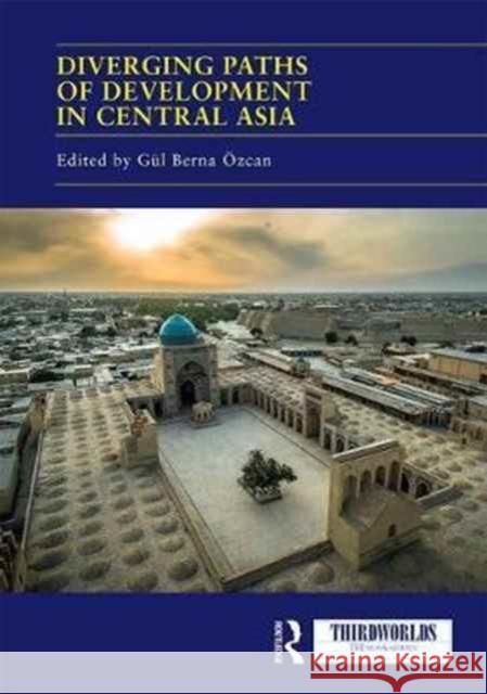 Diverging Paths of Development in Central Asia: Market Adaptations, Interventions and Daily Experience Gul Berna Ozcan 9781138734470 Routledge - książka