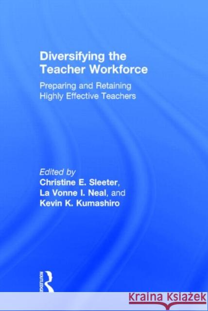 Diversifying the Teacher Workforce: Preparing and Retaining Highly Effective Teachers Christine E. Sleeter Kevin K. Kumashiro La Vonne I. Neal 9780415736718 Routledge - książka