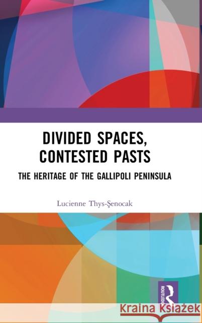 Divided Spaces, Contested Pasts: The Heritage of the Gallipoli Peninsula Lucienne Thys-Senocak 9781472414465 Routledge - książka