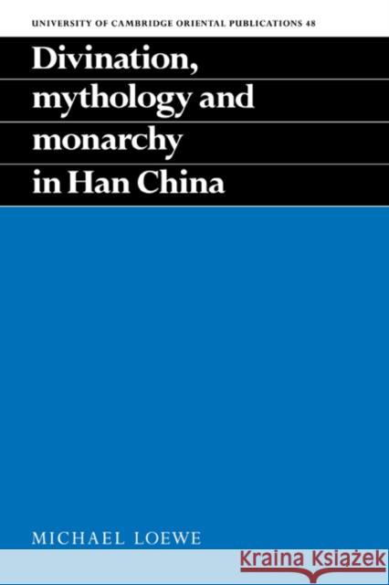 Divination, Mythology and Monarchy in Han China Michael Loewe 9780521454667 Cambridge University Press - książka