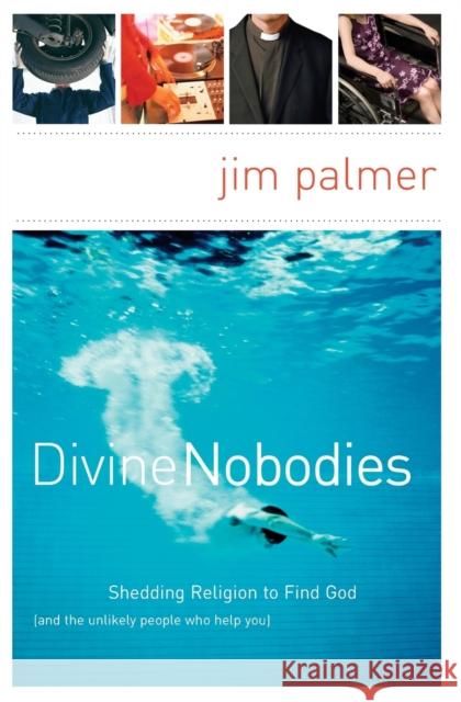 Divine Nobodies: Shedding Religion to Find God (and the Unlikely People Who Help You) Jim Palmer 9780849913983 W Publishing Group - książka