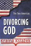 Divorcing God: The Two Americas Gary D. Frazier 9781724683281 Createspace Independent Publishing Platform