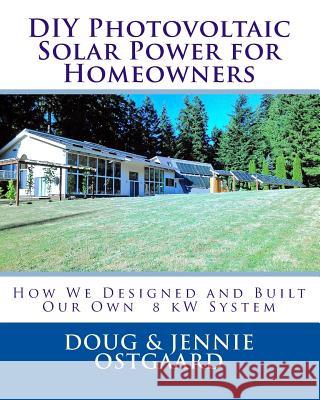 DIY Photovoltaic Solar Power for Homeowners: How We Designed and Built Our Own 8 kW System Ostgaard, Jennie L. 9781494997656 Createspace - książka