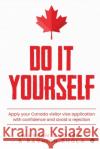 Do It Yourself: Apply your Canada visitor visa application with confidence and avoid a rejection Ravnish Bhola                            Naveen Chopra 9781638325321 Notion Press