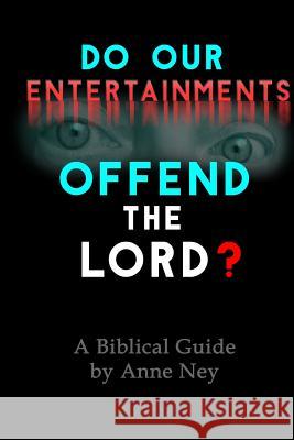 Do Our Entertainments Offend the Lord?: A Biblical Guide MS Anne F. Ney 9781544874265 Createspace Independent Publishing Platform - książka