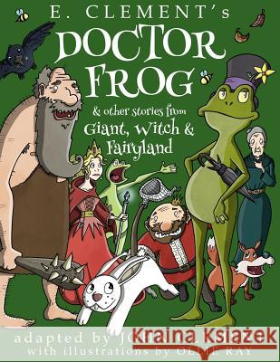 Doctor Frog & Other Stories from Giant, Witch & Fairyland E. Clement Ollie Ray John Clement 9781522818816 Createspace Independent Publishing Platform - książka