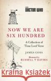 Doctor Who: Now We Are Six Hundred: A Collection of Time Lord Verse James Goss 9781785947223 Ebury Publishing