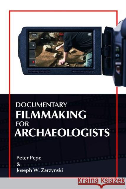 Documentary Filmmaking for Archaeologists Peter J. Pepe Joseph W. Zarzynski 9781611322019 Left Coast Press - książka