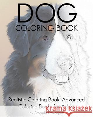 Dog Coloring Book: Realistic Coloring Book, Advanced Coloring Books for Adults Amanda Davenport 9781530858064 Createspace Independent Publishing Platform - książka