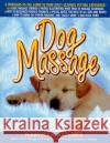 Dog Massage: A Whiskers-To-Tail Guide to Your Dog's Ultimate Petting Experience Ballner, Maryjean 9780312267278 St. Martin's Griffin