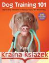 Dog Training 101: Step-By-Step Instructions for Raising a Happy Well-Behaved Dog Kyra Sundance 9781631593109 Quarry Books