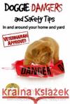 Doggie Dangers and Safety Tips: Preventing Accidents In and Around Your Home and Yard Wolff, Caryl 9781982026288 Createspace Independent Publishing Platform